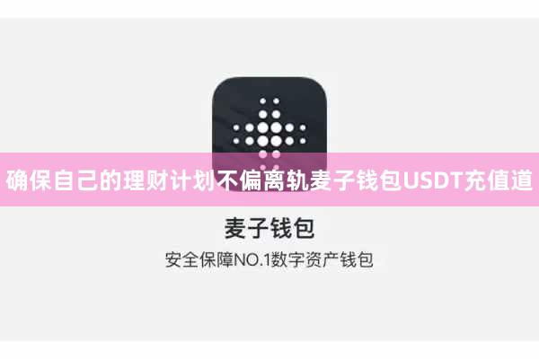 确保自己的理财计划不偏离轨麦子钱包USDT充值道