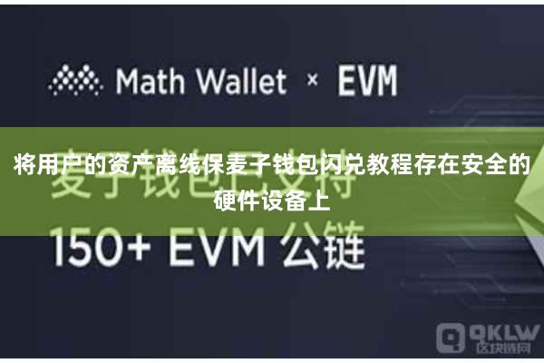 将用户的资产离线保麦子钱包闪兑教程存在安全的硬件设备上