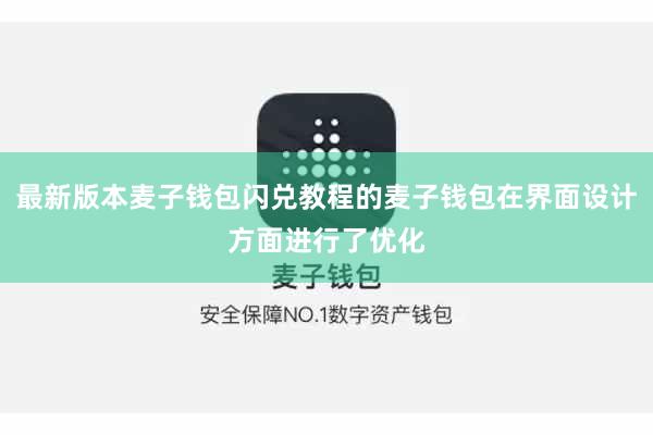 最新版本麦子钱包闪兑教程的麦子钱包在界面设计方面进行了优化