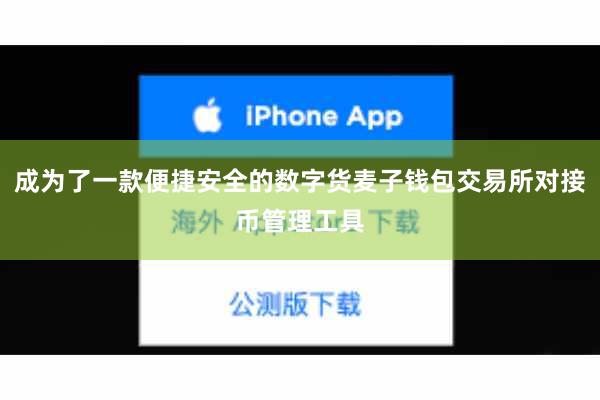 成为了一款便捷安全的数字货麦子钱包交易所对接币管理工具