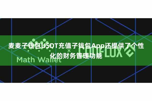 麦麦子钱包USDT充值子钱包App还提供了个性化的财务管理功能